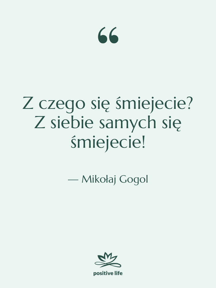 Cytat: Mikołaj Gogol - Z czego się śmiejecie? Z&hellip;