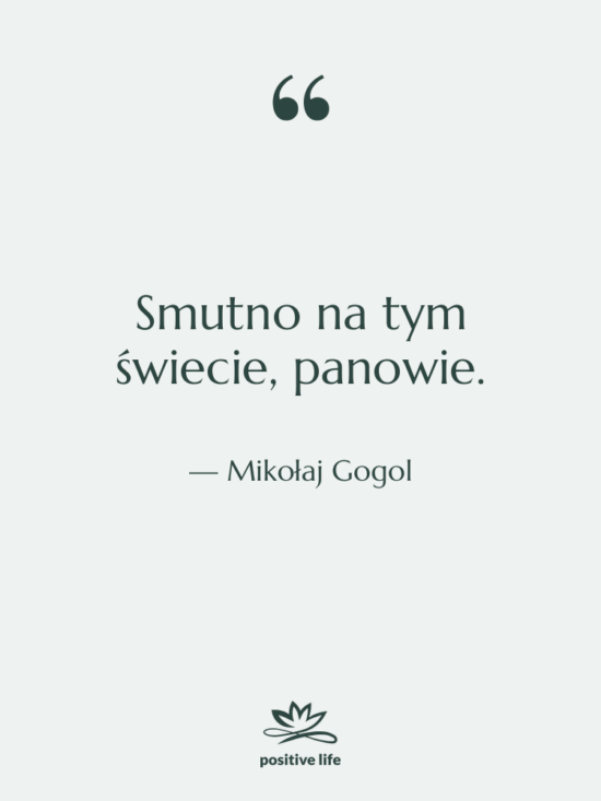 Cytat: Mikołaj Gogol - Smutno na tym świecie, panowie.