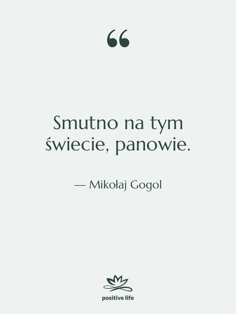 Cytat: Mikołaj Gogol - Smutno na tym świecie, panowie.