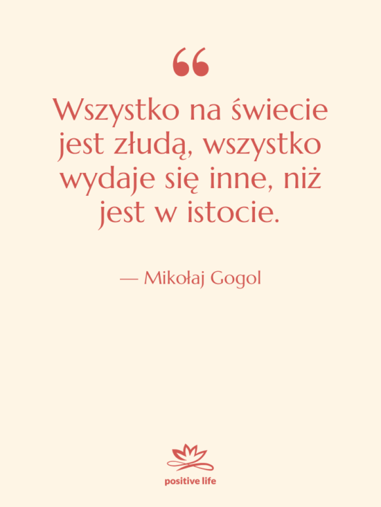 Cytat: Mikołaj Gogol - Wszystko na świecie jest złudą,&hellip;