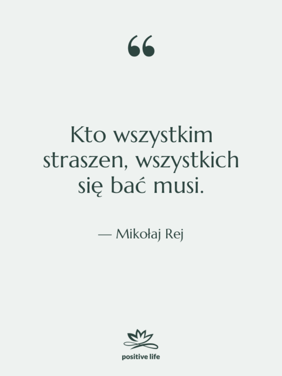 Cytat: Mikołaj Rej - Kto wszystkim straszen, wszystkich się&hellip;