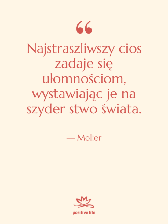 Cytat: Molier - Najstraszliwszy cios zadaje się ułomnościom,&hellip;