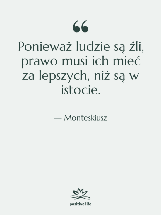 Cytat: Monteskiusz - Ponieważ ludzie są źli, prawo&hellip;
