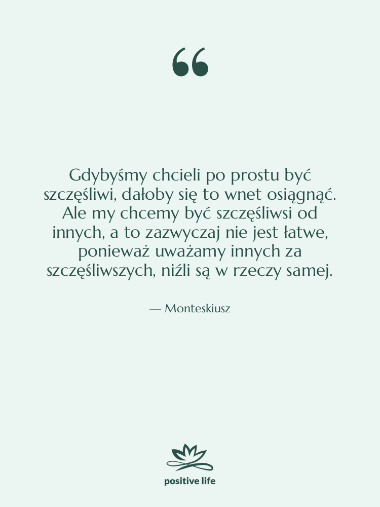 Cytat: Monteskiusz - Gdybyśmy chcieli po prostu być&hellip;