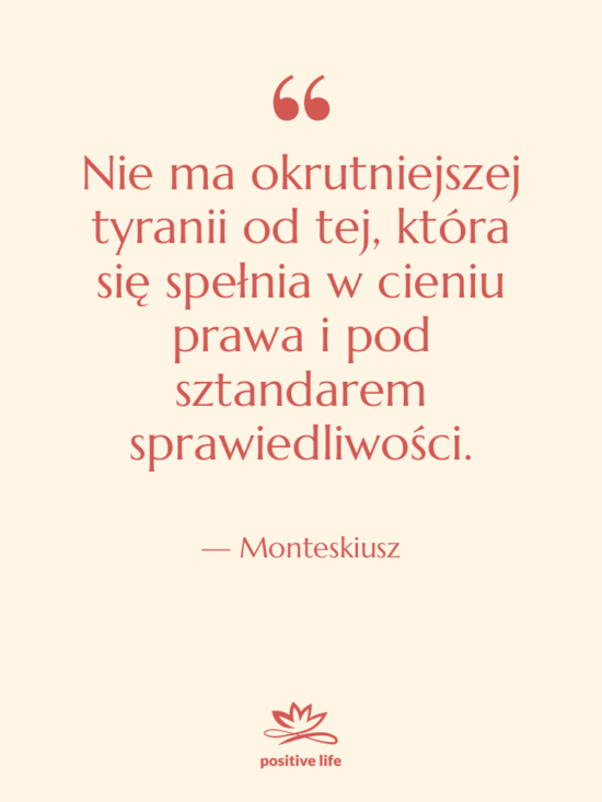 Cytat: Monteskiusz - Nie ma okrutniejszej tyranii od&hellip;