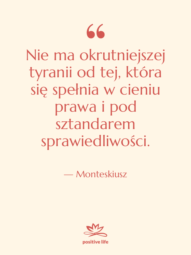 Cytat: Monteskiusz - Nie ma okrutniejszej tyranii od&hellip;