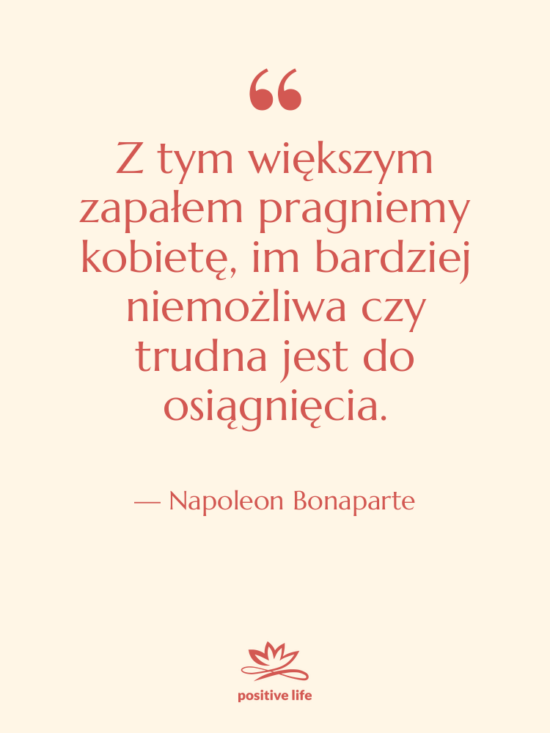 Cytat: Napoleon Bonaparte - Z tym większym zapałem pragniemy&hellip;