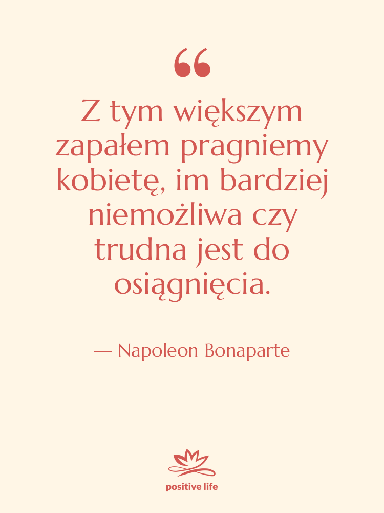 Cytat: Napoleon Bonaparte - Z tym większym zapałem pragniemy&hellip;
