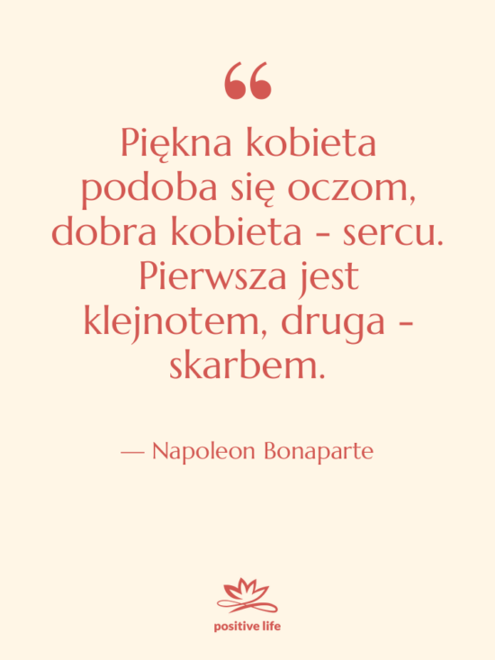 Cytat: Napoleon Bonaparte - Piękna kobieta podoba się oczom,&hellip;