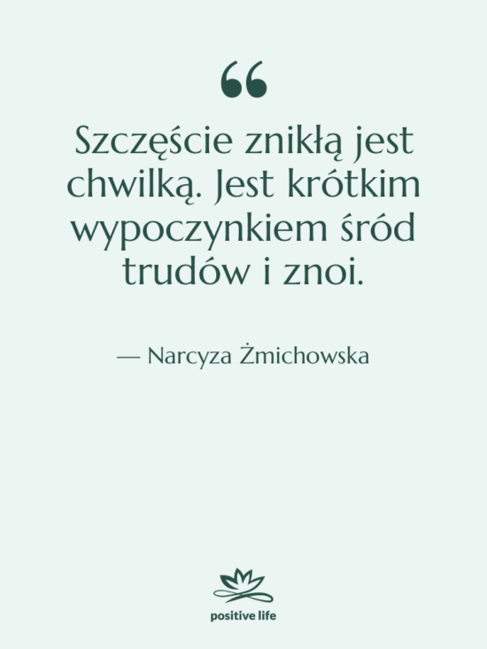 Cytat: Narcyza Żmichowska - Szczęście znikłą jest chwilką. Jest&hellip;