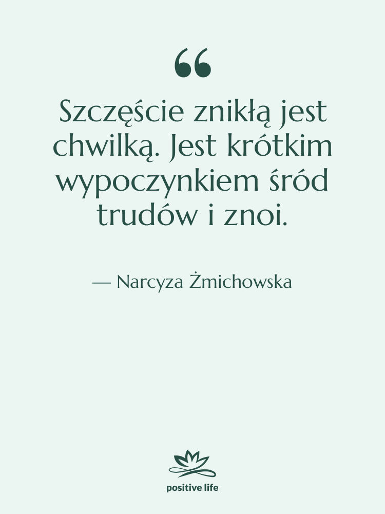 Cytat: Narcyza Żmichowska - Szczęście znikłą jest chwilką. Jest&hellip;