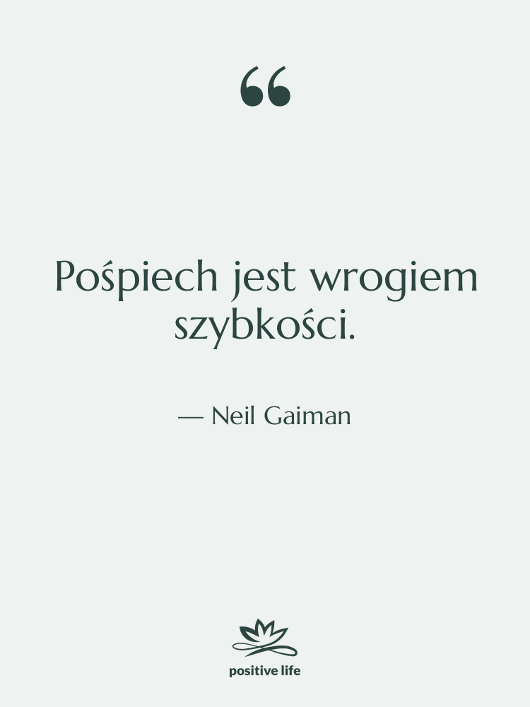Cytat: Neil Gaiman - Pośpiech jest wrogiem szybkości.
