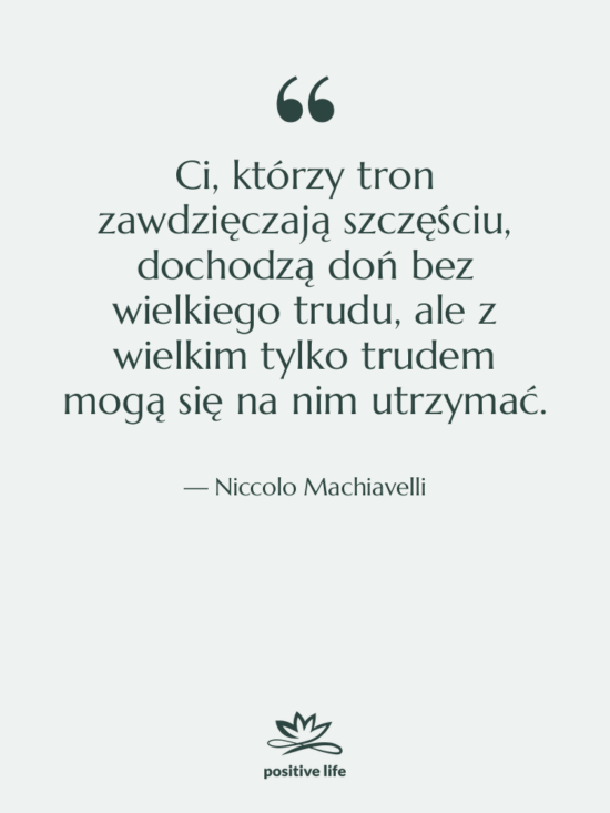 Cytat: Niccolo Machiavelli - Ci, którzy tron zawdzięczają szczęściu,&hellip;