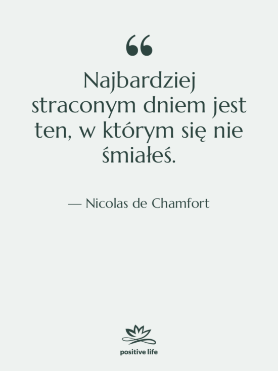 Cytat: Nicolas de Chamfort - Najbardziej straconym dniem jest ten,&hellip;