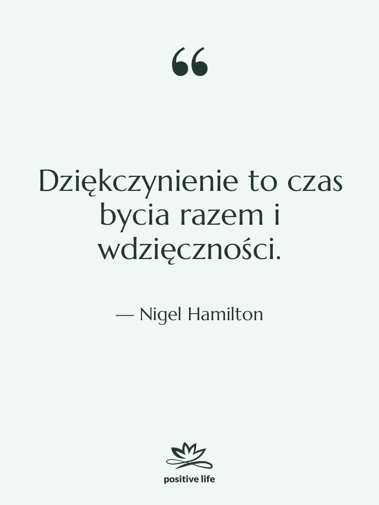 Cytat: Nigel Hamilton - Dziękczynienie to czas bycia razem&hellip;