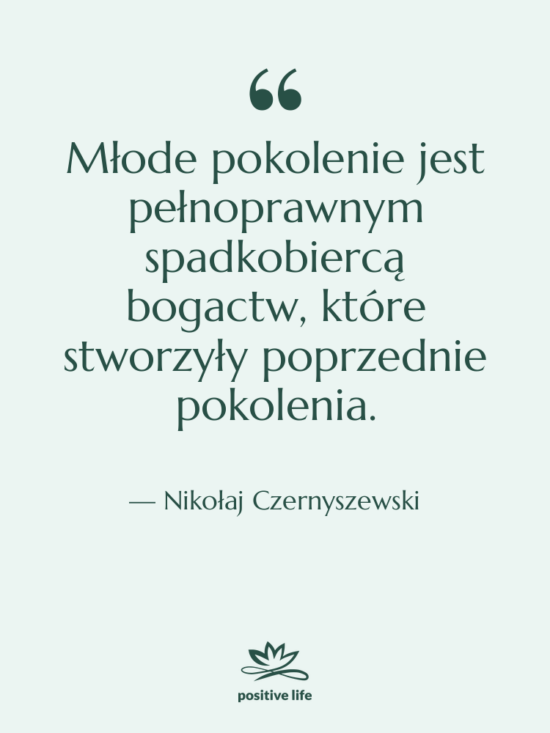 Cytat: Nikołaj Czernyszewski - Młode pokolenie jest pełnoprawnym spadkobiercą&hellip;