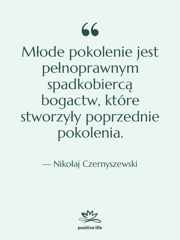 Cytat: Nikołaj Czernyszewski - Młode pokolenie jest pełnoprawnym spadkobiercą&hellip;