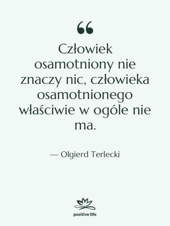 Cytat: Olgierd Terlecki - Człowiek osamotniony nie znaczy nic,&hellip;