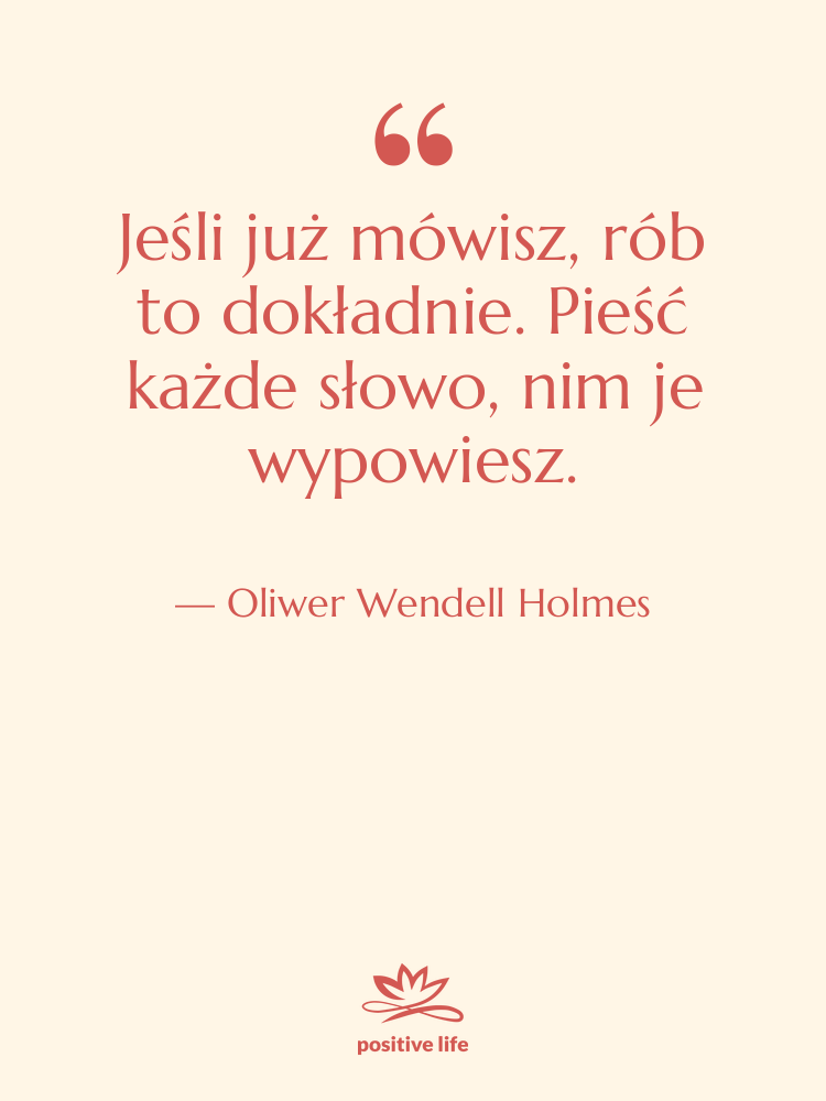 Cytat: Oliwer Wendell Holmes - Jeśli już mówisz, rób to&hellip;