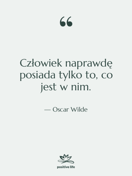 Cytat: Oscar Wilde - Człowiek naprawdę posiada tylko to,&hellip;
