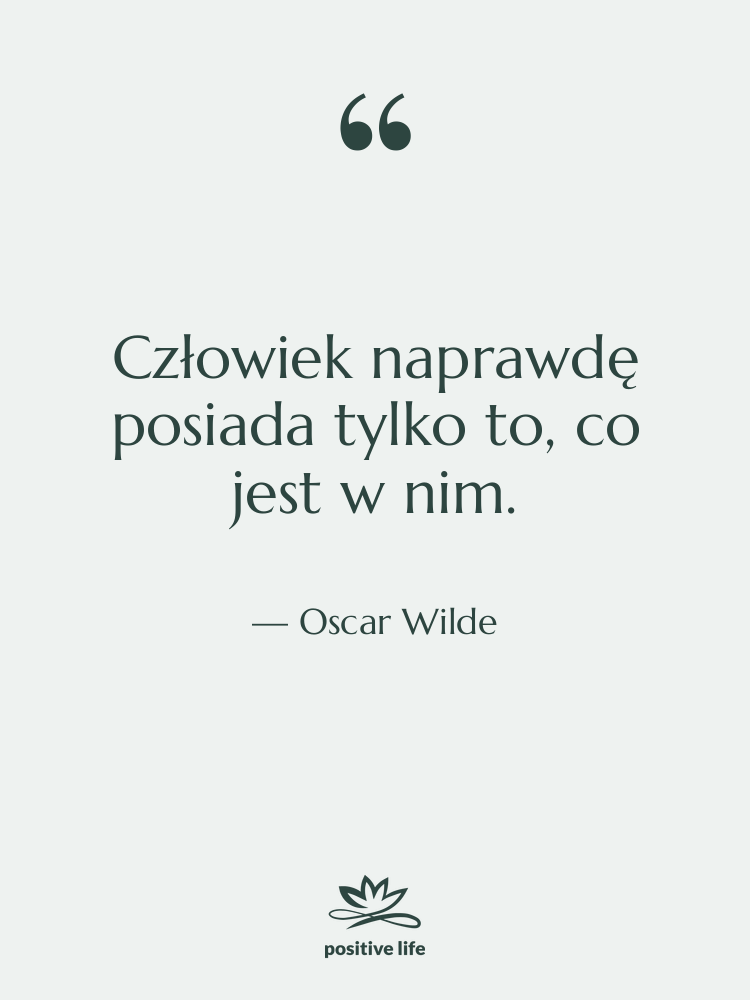 Cytat: Oscar Wilde - Człowiek naprawdę posiada tylko to,&hellip;