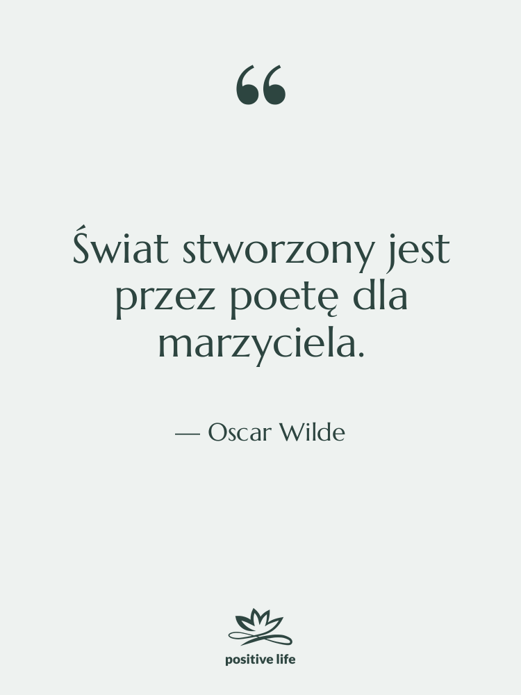 Cytat: Oscar Wilde - Świat stworzony jest przez poetę&hellip;
