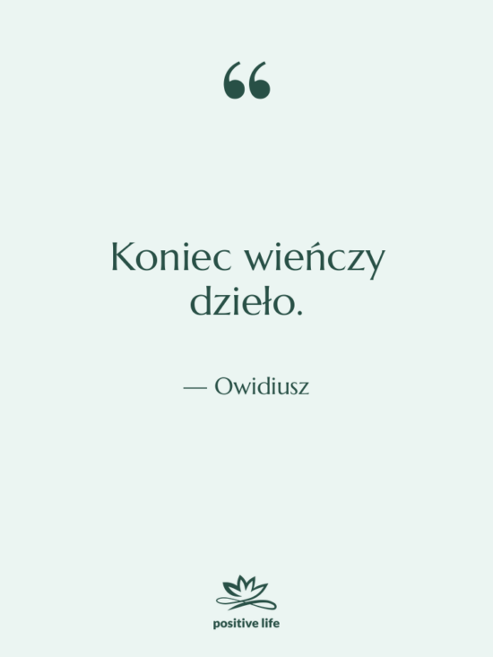 Cytat: Owidiusz - Koniec wieńczy dzieło.