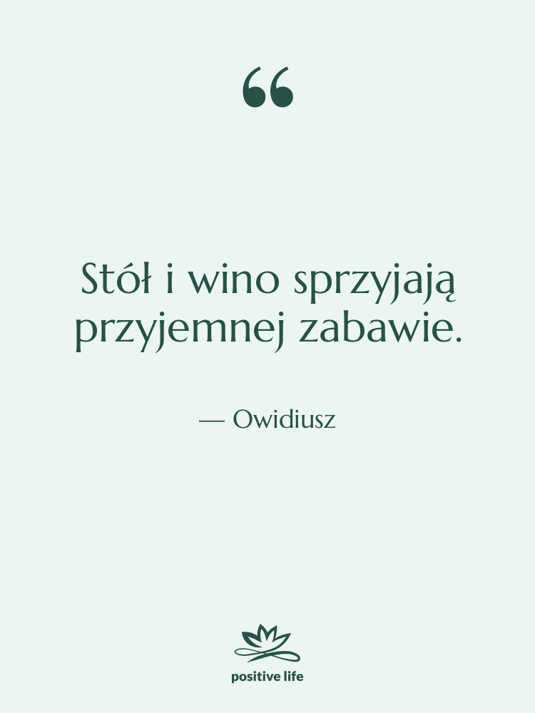 Cytat: Owidiusz - Stół i wino sprzyjają przyjemnej&hellip;