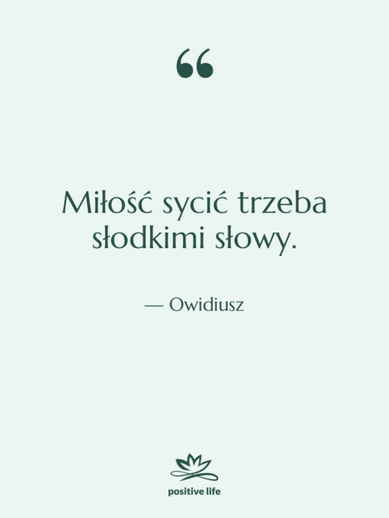 Cytat: Owidiusz - Miłość sycić trzeba słodkimi słowy.