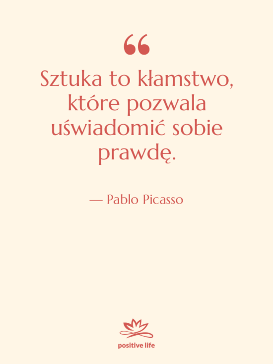 Cytat: Pablo Picasso - Sztuka to kłamstwo, które pozwala&hellip;