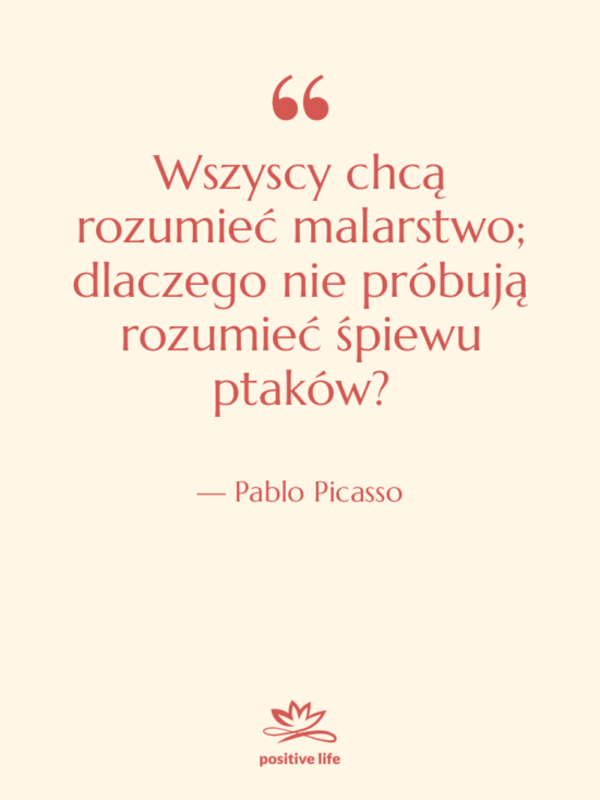 Cytat: Pablo Picasso - Wszyscy chcą rozumieć malarstwo; dlaczego&hellip;