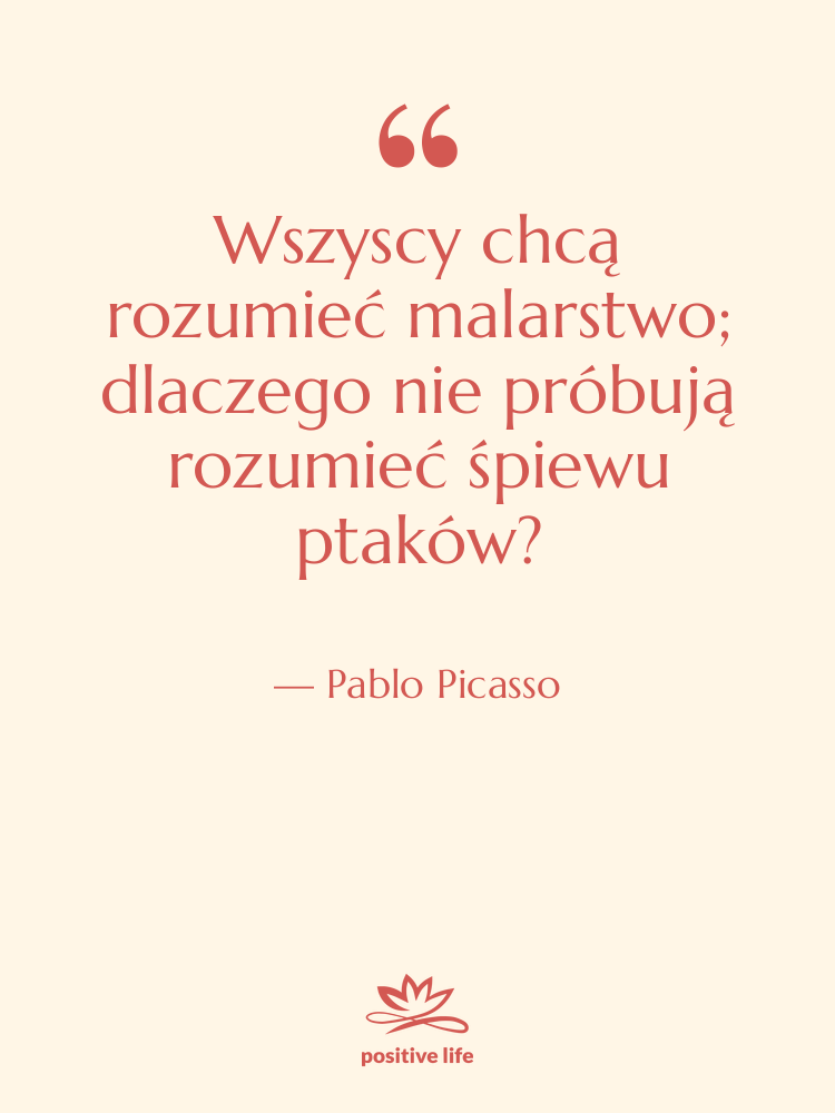 Cytat: Pablo Picasso - Wszyscy chcą rozumieć malarstwo; dlaczego&hellip;
