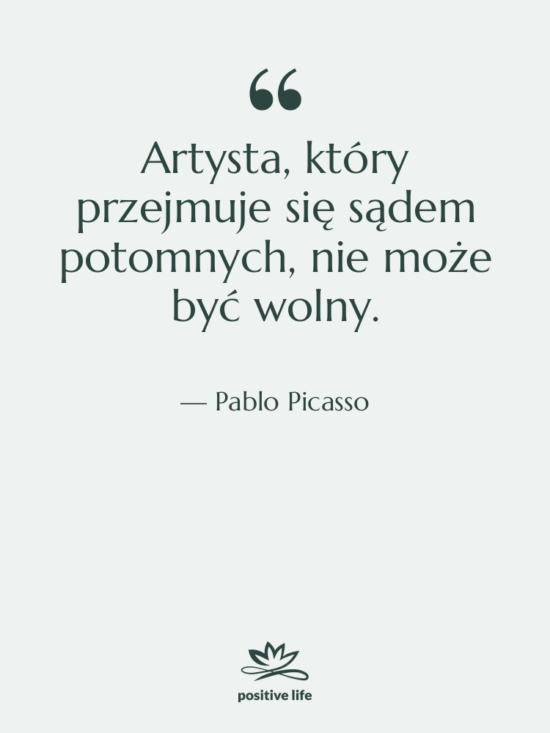 Cytat: Pablo Picasso - Artysta, który przejmuje się sądem&hellip;