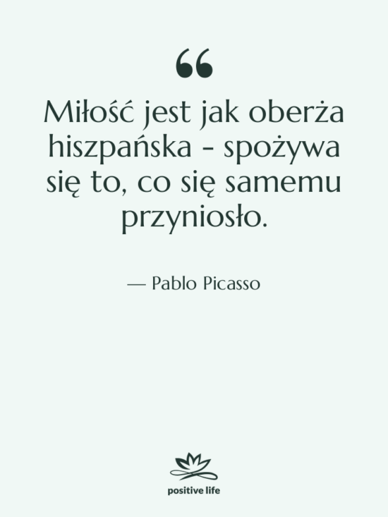 Cytat: Pablo Picasso - Miłość jest jak oberża hiszpańska&hellip;