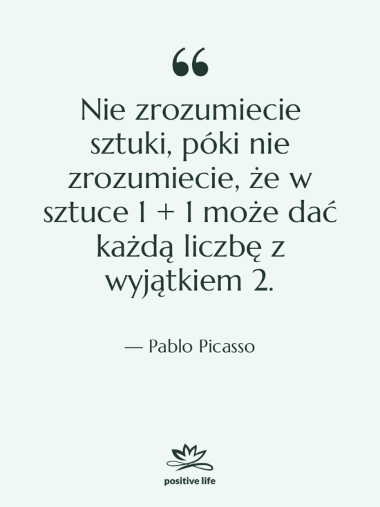 Cytat: Pablo Picasso - Nie zrozumiecie sztuki, póki nie&hellip;