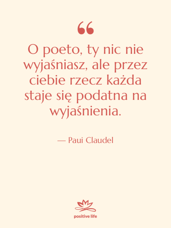 Cytat: Paui Claudel - O poeto, ty nic nie&hellip;