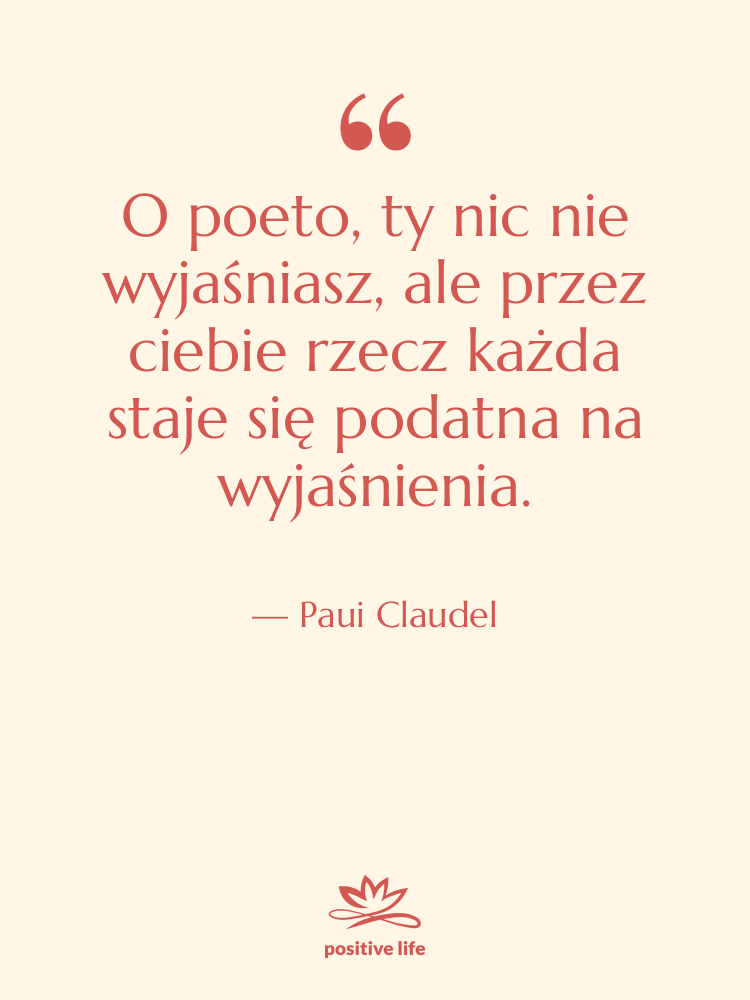 Cytat: Paui Claudel - O poeto, ty nic nie&hellip;