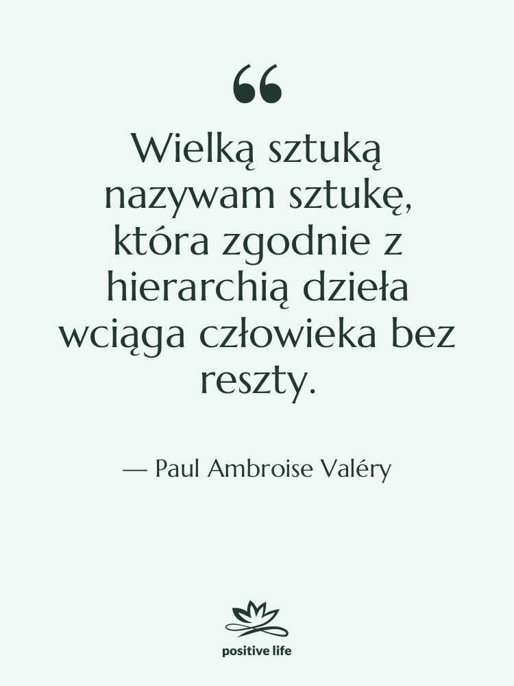 Cytat: Paul Ambroise Valéry - Wielką sztuką nazywam sztukę, która&hellip;