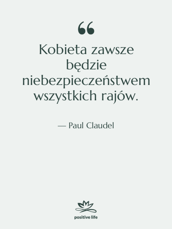 Cytat: Paul Claudel - Kobieta zawsze będzie niebezpieczeństwem wszystkich&hellip;