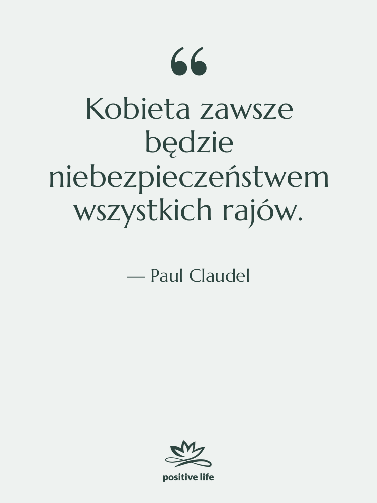 Cytat: Paul Claudel - Kobieta zawsze będzie niebezpieczeństwem wszystkich&hellip;