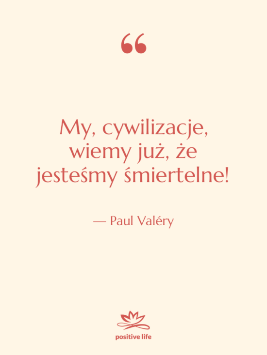 Cytat: Paul Valéry - My, cywilizacje, wiemy już, że&hellip;