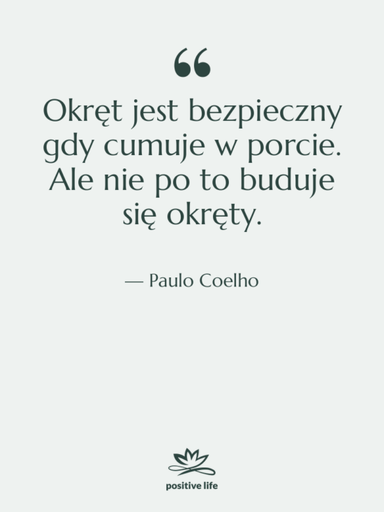 Cytat: Paulo Coelho - Okręt jest bezpieczny gdy cumuje&hellip;