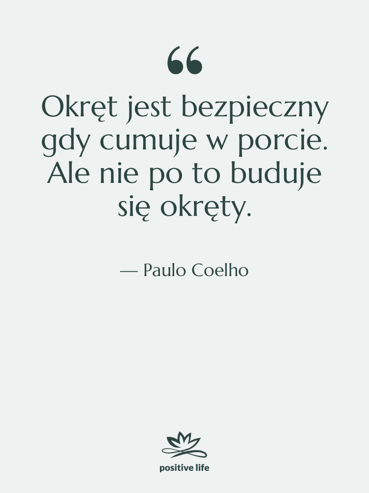 Cytat: Paulo Coelho - Okręt jest bezpieczny gdy cumuje&hellip;