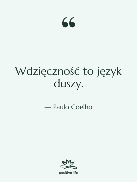 Cytat: Paulo Coelho - Wdzięczność to język duszy.