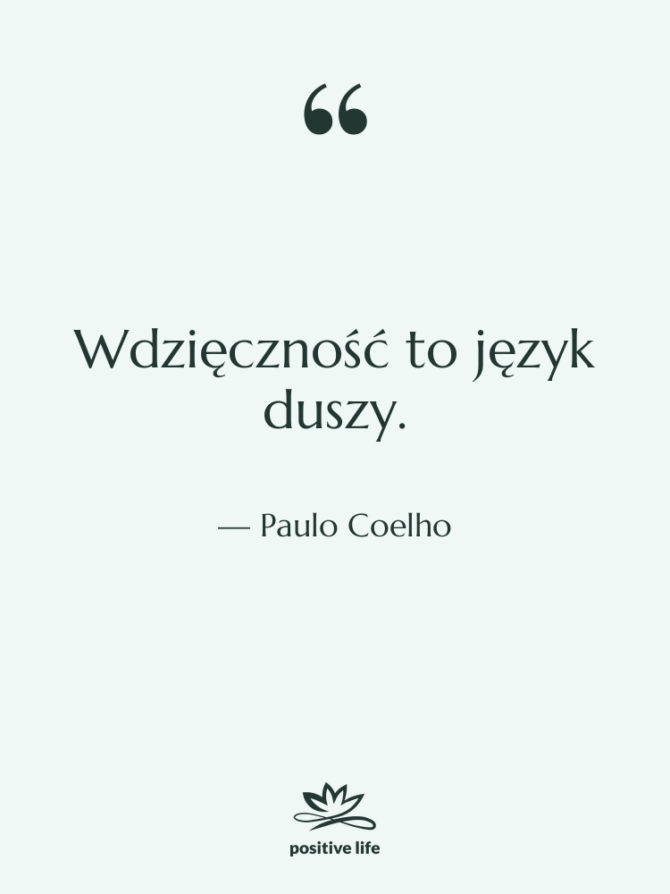Cytat: Paulo Coelho - Wdzięczność to język duszy.