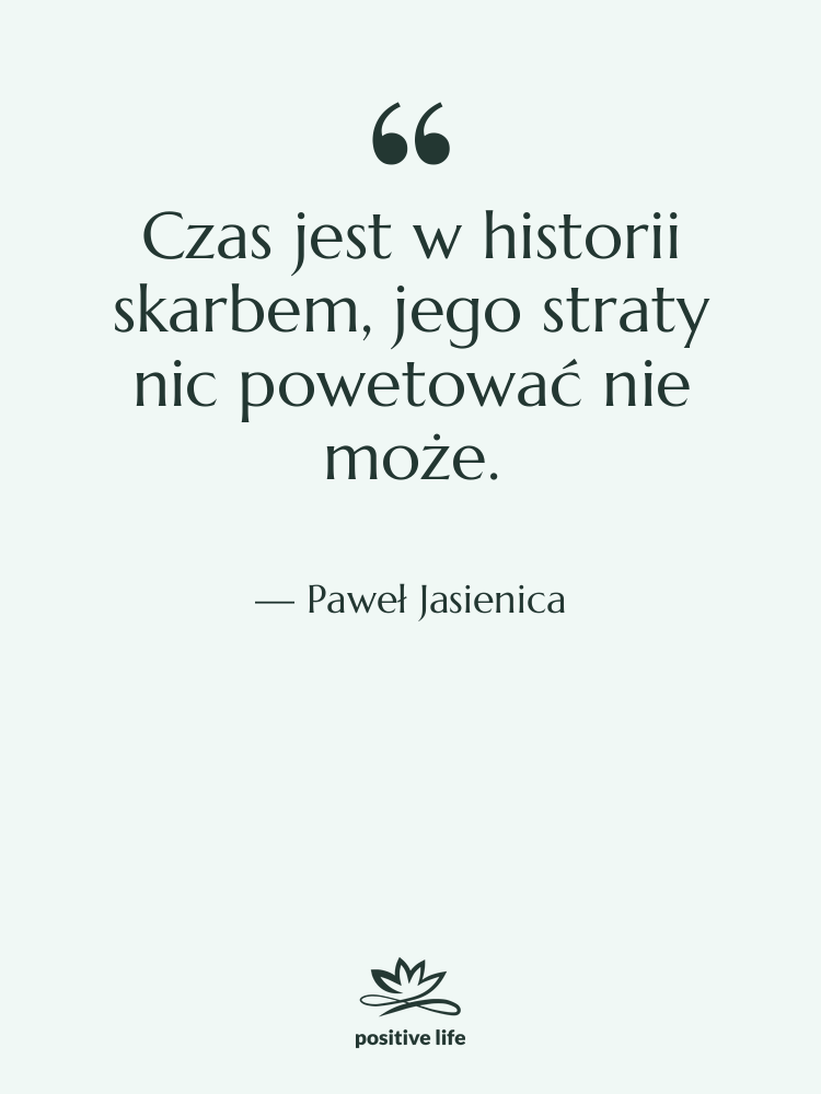 Cytat: Paweł Jasienica - Czas jest w historii skarbem,&hellip;