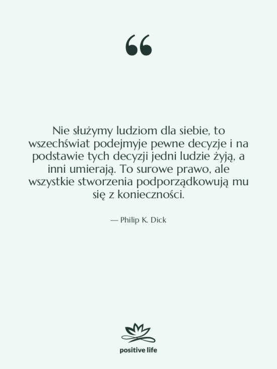 Cytat: Philip K. Dick - Nie służymy ludziom dla siebie,&hellip;