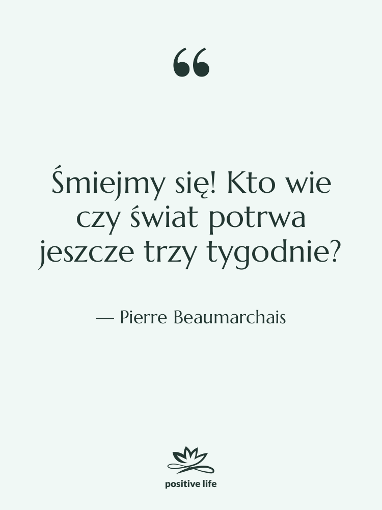 Cytat: Pierre Beaumarchais - Śmiejmy się! Kto wie czy&hellip;