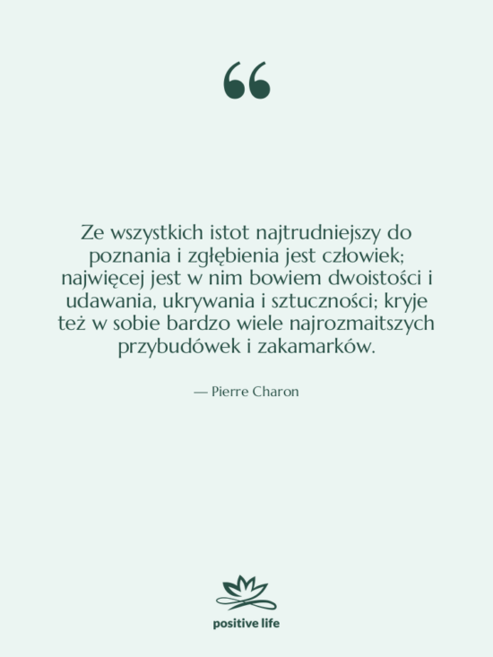 Cytat: Pierre Charon - Ze wszystkich istot najtrudniejszy do&hellip;
