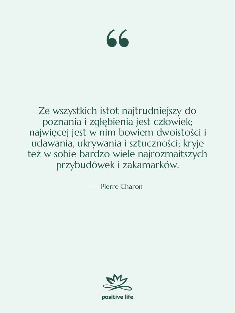 Cytat: Pierre Charon - Ze wszystkich istot najtrudniejszy do&hellip;